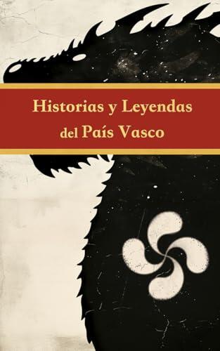Historias y Leyendas del País Vasco: Leyendas Vascas para descubrir la historia y la mitología vascas ilustradas, adaptadas para todas las edades.