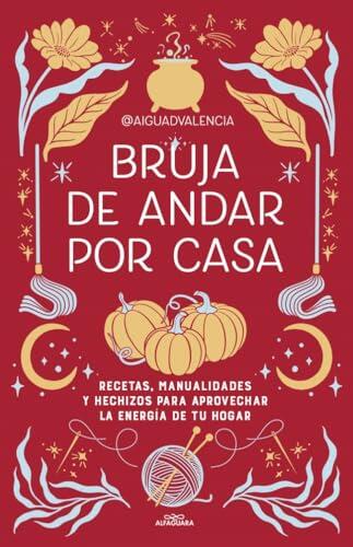 Bruja de andar por casa: El manual definitivo para transformar tu hogar en un espacio mágico