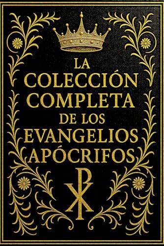 La Colección Completa de los Evangelios Apócrifos: Juan, Marcos, María Magdalena, Mateo, Pedro, Tomás y Santiago — Edición Integral Restaurada