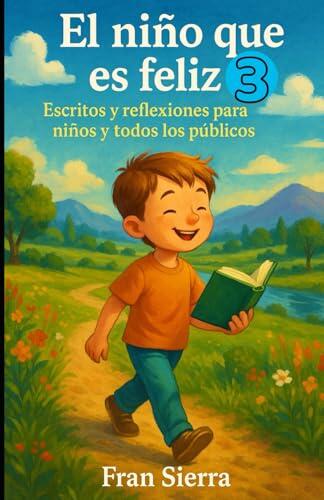 El niño que es feliz 3: Escritos y reflexiones para niños y todos los públicos