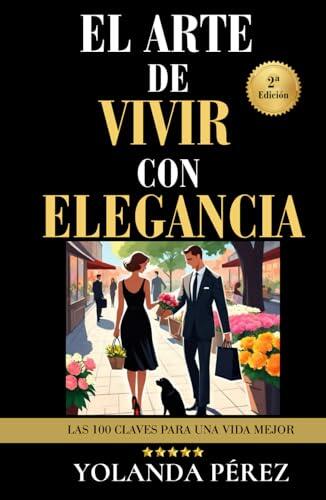 EL ARTE DE VIVIR CON ELEGANCIA: Las 100 claves para una vida mejor