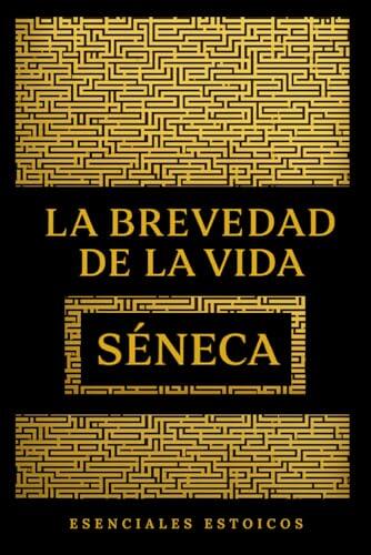 LA BREVEDAD DE LA VIDA - SÉNECA: Un clásico imprescindible del estoicismo sobre el tiempo, la vida y el arte de vivir con sentido (ESENCIALES ESTOICOS)