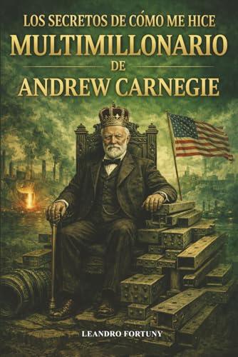 El legado financiero de Andrew Carnegie: lecciones atemporales para nuevos emprendedores