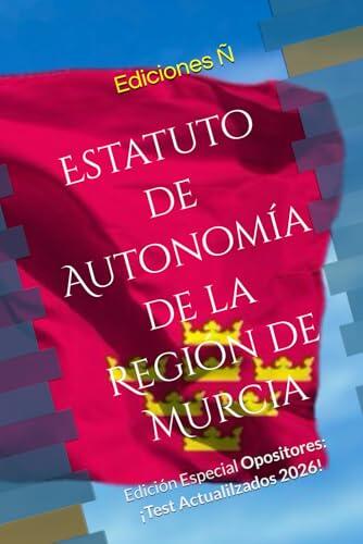 Estatuto de Autonomía de la Región de Murcia: Edición Especial para Opositores: Test Incluidos