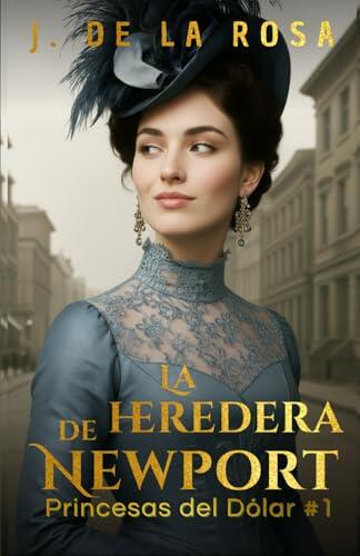 La heredera de Newport: Cuando las herederas de Nueva York conquistaron Londres #1 (The Dollar Princesses)