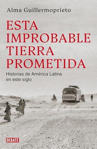 Esta improbable tierra prometida: Historias de una vida dedicada al periodismo en Latinoamérica (Ensayo y Pensamiento)