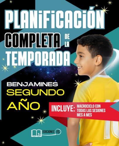 Planificación COMPLETA de la TEMPORADA para BENJAMINES de Segundo Año: Guía práctica para entrenadores de fútbol base con macrociclo, mesociclos, microciclos de septiembre a mayo