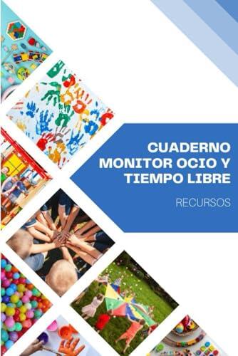 Cuaderno monitor ocio y tiempo libre: Apunta y ten a mano Recursos, Juegos y Actividades