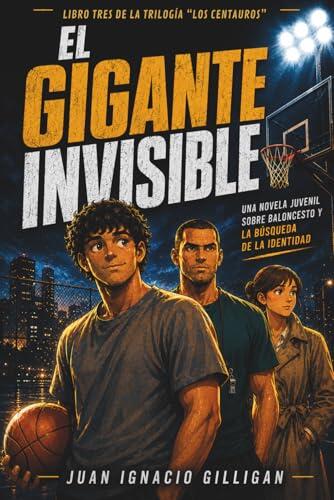EL GIGANTE INVISIBLE: Una historia de baloncesto juvenil sobre identidad, vínculos y crecimiento (LOS CENTAUROS: equipo de baloncesto)