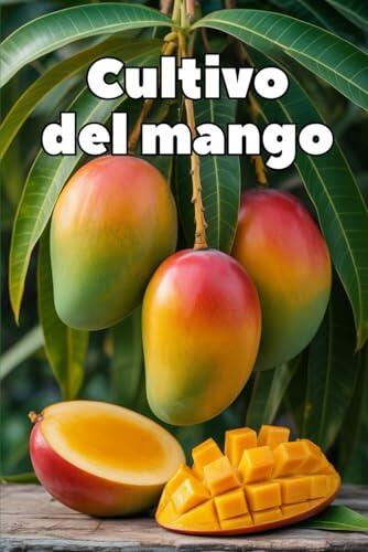 El arte de cultivar mangos: Guía práctica para una cosecha exitosa