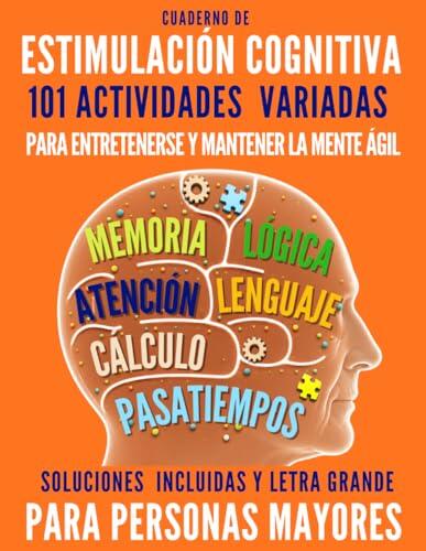 CUADERNO DE ESTIMULACIÓN COGNITIVA PARA PERSONAS MAYORES: 101 ACTIVIDADES DE MEMORIA, PASATIEMPOS, LENGUAJE, CÁLCULO Y ATENCIÓN FORMATO DE LIBRO ... PARA MANTENER LA MENTE ACTIVA LETRA GRANDE