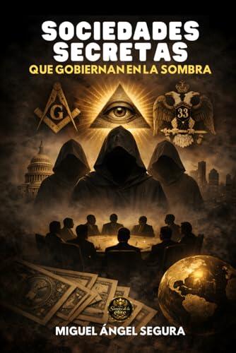 Sociedades secretas que gobiernan en la sombra: Historia, estructura e influencia real de las organizaciones más herméticas del poder (Secretos de la élite)