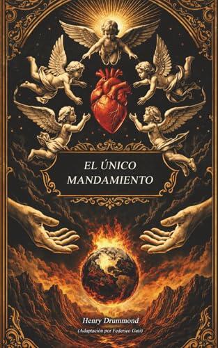 El único mandamiento: El amor es la salvación y el don supremo (La cosa más grande del mundo Adaptación moderna del libro de Henry Drummond)