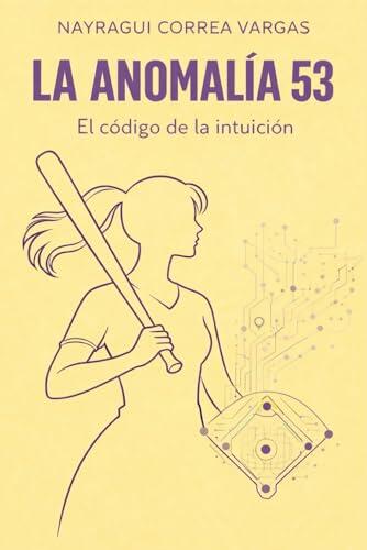 La Anomalía 53: Una novela de ficción tecnológica sobre Big Data, sesgos algorítmicos y el poder femenino en el béisbol profesional