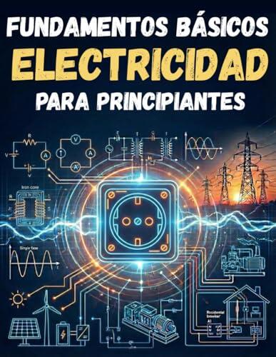 El poder invisible que mueve nuestro mundo: Guía definitiva para entender la electricidad desde cero