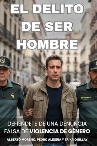 El delito de ser hombre: Guía completa para defenderte de una denuncia falsa de violencia de género