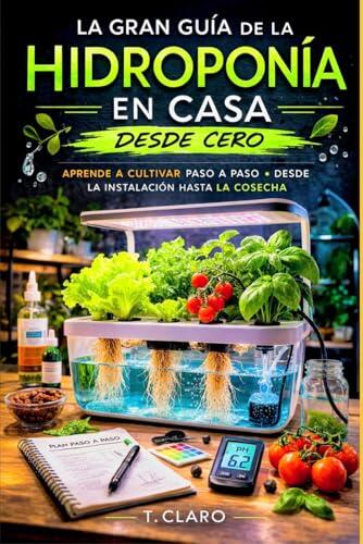Cultiva tus propios alimentos: Todo sobre la guía definitiva de hidroponía en casa