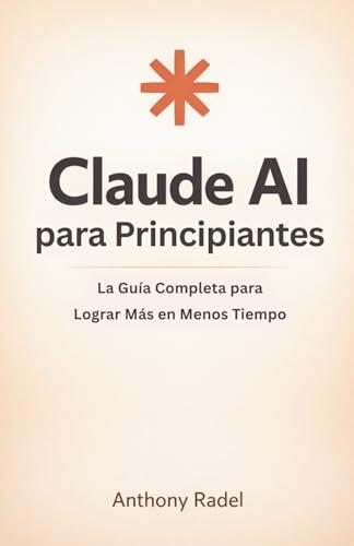 Domina Claude AI desde Cero: Guía Definitiva para Aumentar tu Productividad