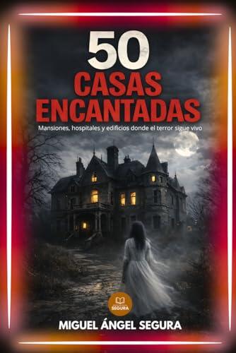 50 Casas encantadas: Mansiones, hospitales y edificios donde el terror sigue vivo: investigaciones y testimonios reales de actividad paranormal (La Gran Biblioteca del Misterio)
