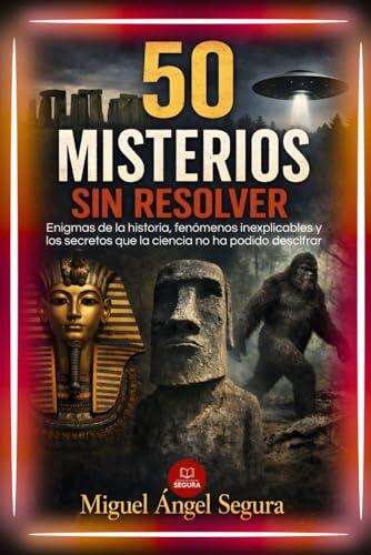 50 Misterios sin resolver: Enigmas de la historia, fenómenos inexplicables y los secretos que la ciencia no ha podido descifrar (La Gran Biblioteca del Misterio)