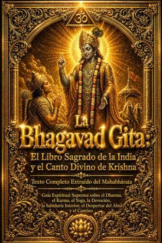 La Bhagavad Gita: El Libro Sagrado de la India y el Canto Divino de Krishna – Texto Completo Extraído del Mahabharata | Guía Espiritual Suprema sobre ... Interior, el Despertar del Alma y el Camino