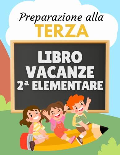 Libro vacanze 2 elementare - Preparazione alla terza: Esercizi di Italiano, Matematica, Inglese, Storia, Geografia e Scienze per prepararsi al nuovo anno scolastico