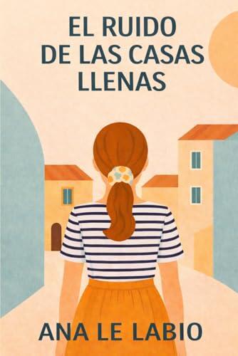 El ruido de las casas llenas: Una novela feel-good sobre la maternidad, el agotamiento parental y el valor de reencontrarse a uno mismo.