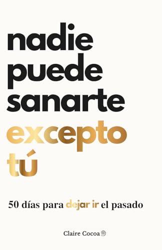 Nadie puede sanarte excepto tú: 50 días para dejar ir el pasado