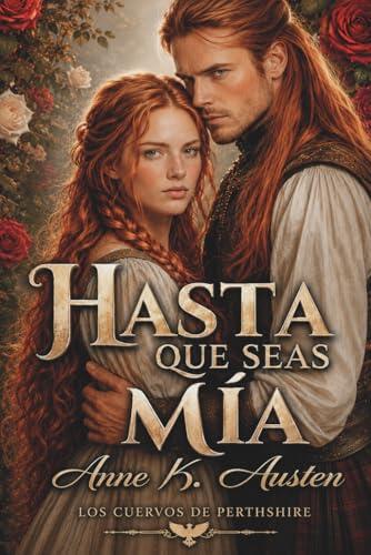 Hasta que seas mía: Novela romántica histórica en Escocia. (Los Cuervos de Perthshire)