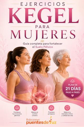 EJERCICIOS KEGEL PARA MUJERES: Guía completa para fortalecer el Suelo Pélvico, mejorar el control urinario y recuperar tu bienestar íntimo