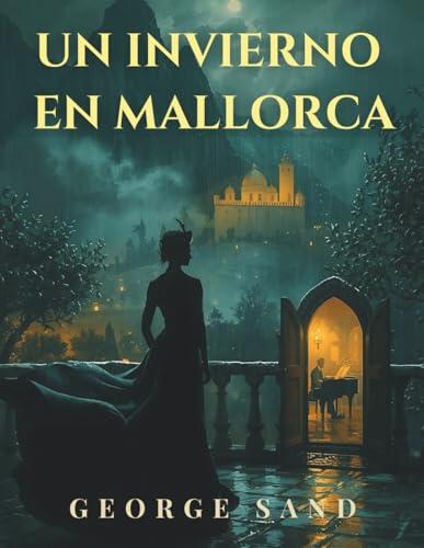 Un invierno en Mallorca: Un clásico romántico sobre Mallorca, Chopin y el invierno mediterráneo