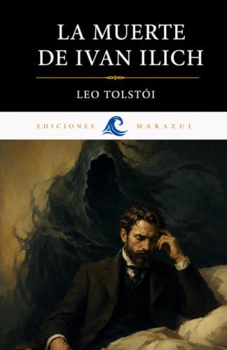 LA MUERTE DE IVAN ILICH DE LEO TOLSTÓI: EDICIÓN EN ESPAÑOL. TRADUCCIÓN MODERNA