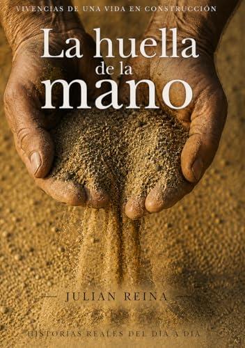 LA HUELLA DE LA MANO: Historias reales del dia a dia,vivencias de una vida en construccion.