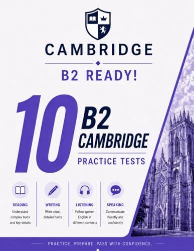B2 Ready! 10 B2 Cambridge Practice Tests: 10 COMPLETE Practice Tests for Cambridge B2 First — Real Exam Format with Reading, Writing, Listening & Speaking | Answers, Audios & Transcripts