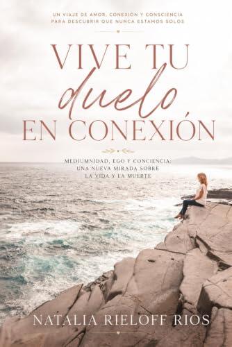 Vive tu duelo en conexión: Mediumnidad, ego y conciencia: una nueva mirada sobre la vida y la muerte