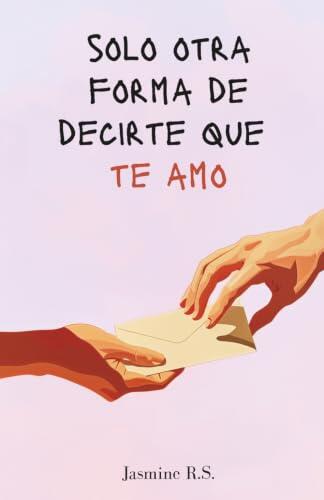 Solo otra forma de decirte que te amo: Dedicatorias y poemas de amor