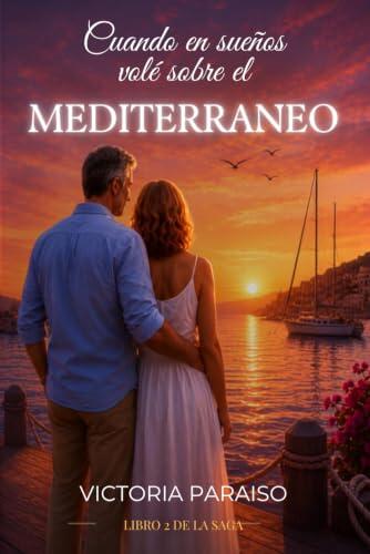 Cuando en sueños volé sobre el Mediterráneo: Una novela de segundas oportunidades, amor después del divorcio y redescubrimiento a los 49