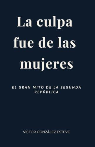 La culpa fue de las mujeres: El gran mito de la Segunda República