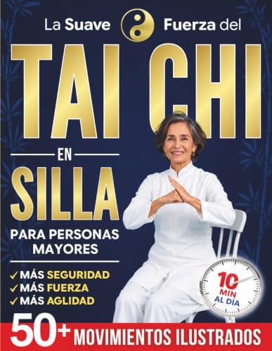 La suave fuerza del Tai Chi en silla para personas mayores: Siéntete más ágil, ligero y en calma en 10 minutos al día, sin miedo a caídas | Más de 50 movimientos ilustrados, fáciles y seguros