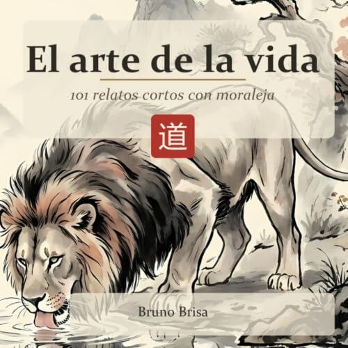 El arte de la vida: 101 relatos cortos con moraleja | Fábulas de sabiduría zen ilustradas con tinta oriental (sumi-e) para reflexionar y crecer