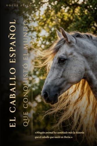 El caballo español que conquistó el mundo: La historia completa del Pura Raza Española