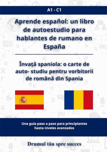 Aprende español: un libro de autoestudio para hablantes de rumano en España: Învață spaniola: o carte de auto-studiu pentru vorbitorii de română din Spania A1 - C1
