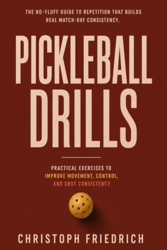Pickleball Drills: Practical Exercises to Improve Movement, Control, and Shot Consistency (The Complete Pickleball Series)