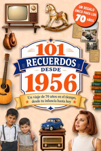 101 Recuerdos desde 1956: El regalo ideal para quien cumple 70 años. Un viaje en el tiempo por los recuerdos y la historia de España, desde tu infancia hasta hoy