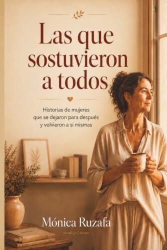 Las que sostuvieron a todos: Historias de mujeres que se dejaron para después y volvieron a sí mismas