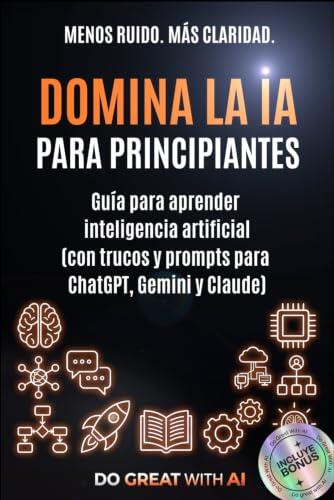 Domina la IA para principiantes: Guía para aprender inteligencia artificial (con trucos y prompts para ChatGPT, Gemini y Claude)