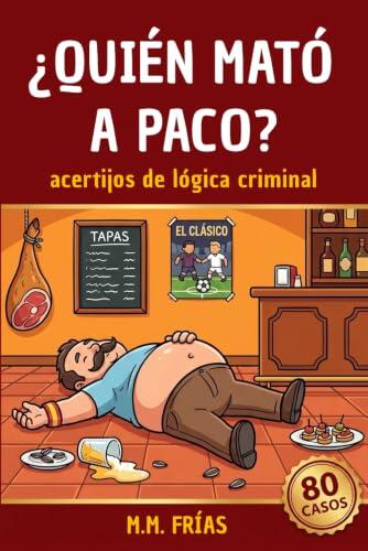 ¿Quién mató a Paco? 80 asesinatos para resolver: Juegos de lógica, acertijos y misterios para adultos