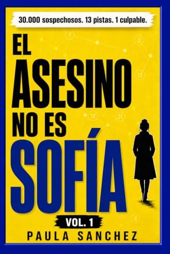 El Asesino no es Sofía : Vol. 1: Un misterio para resolver con 30.000 sospechosos, 13 pistas y 1 culpable