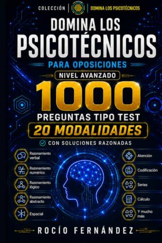 DOMINA LOS PSICOTÉCNICOS PARA OPOSICIONES: Nivel avanzado: 1.000 preguntas tipo test en 20 modalidades con soluciones razonadas para entrenar rapidez, precisión y seguridad