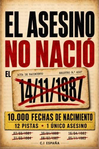EL ASESINO NO NACIÓ EL 14/11/1987: 10 000 fechas de nacimiento, 12 pistas, un solo culpable: Libro-juego de investigación, lógica y deducción para adultos